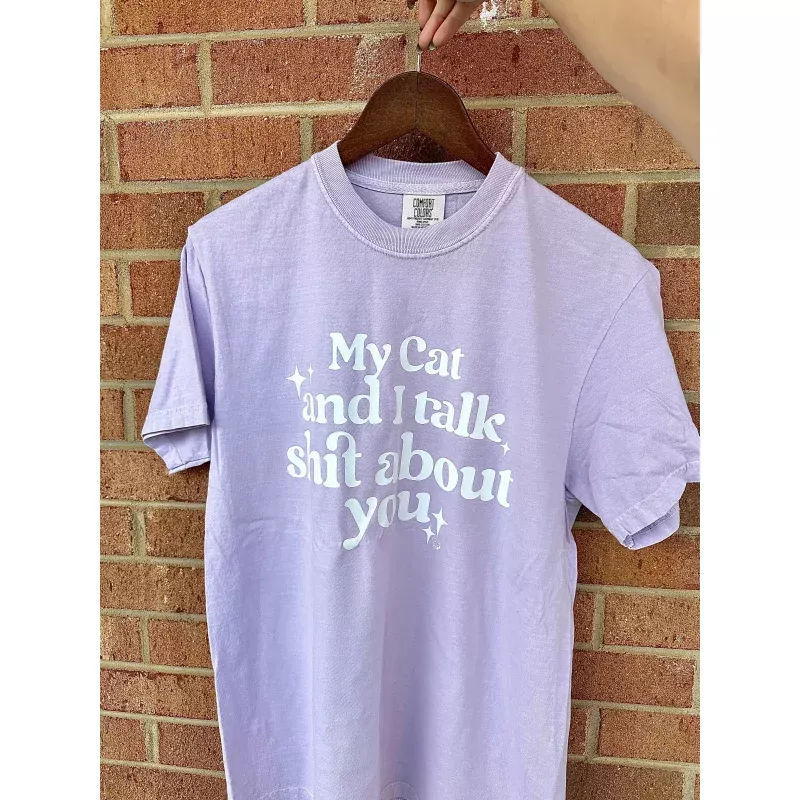 My Cat & I Talk Shit About You Tee